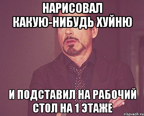 нарисовал какую-нибудь хуйню и подставил на рабочий стол на 1 этаже, Мем твое выражение лица