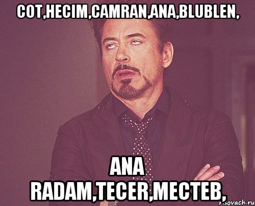 cot,hecim,camran,ana,blublen, ana radam,tecer,mecteb,, Мем твое выражение лица