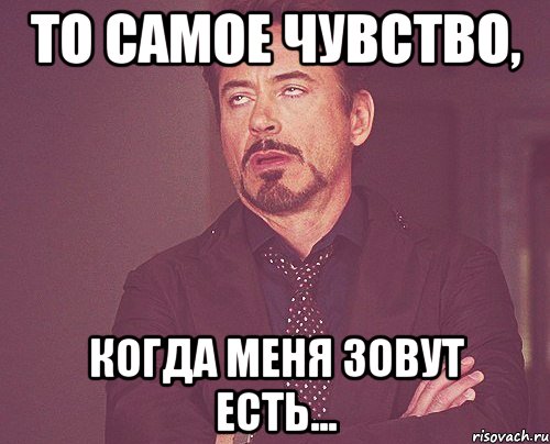 то самое чувство, когда меня зовут есть..., Мем твое выражение лица