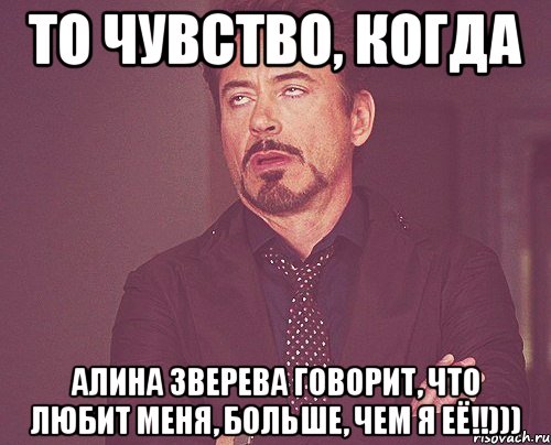 то чувство, когда алина зверева говорит, что любит меня, больше, чем я её!!))), Мем твое выражение лица