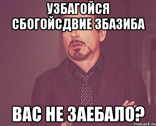 узбагойся сбогойсдвие збазиба вас не заебало?, Мем твое выражение лица