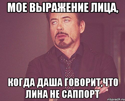 мое выражение лица, когда даша говорит,что лина не саппорт, Мем твое выражение лица