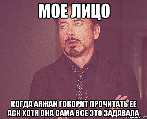 мое лицо когда аяжан говорит прочитать ее аск хотя она сама все это задавала, Мем твое выражение лица