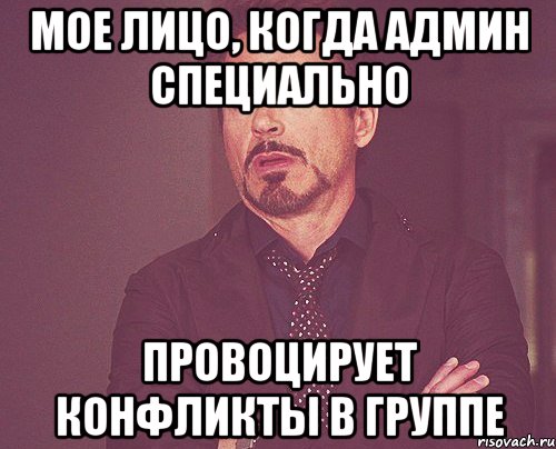 мое лицо, когда админ специально провоцирует конфликты в группе, Мем твое выражение лица