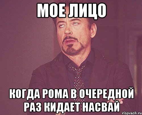 мое лицо когда рома в очередной раз кидает насвай, Мем твое выражение лица