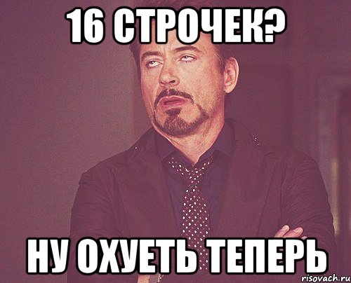 16 строчек? ну охуеть теперь, Мем твое выражение лица