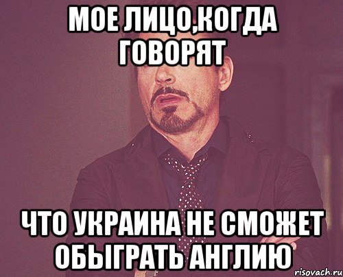 мое лицо,когда говорят что украина не сможет обыграть англию, Мем твое выражение лица