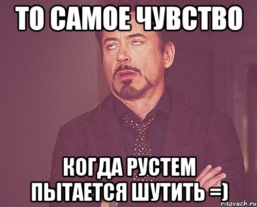 то самое чувство когда рустем пытается шутить =), Мем твое выражение лица