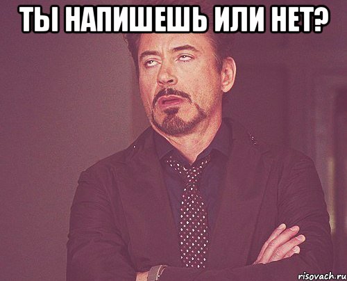 ты напишешь или нет? , Мем твое выражение лица