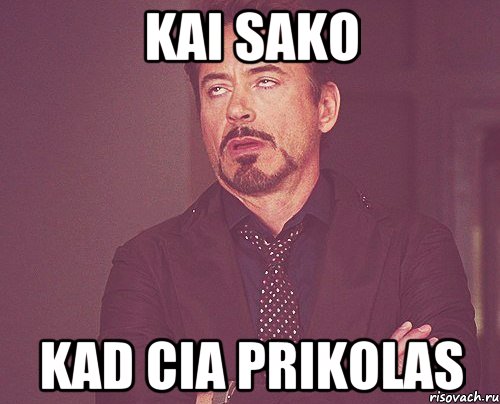 kai sako kad cia prikolas, Мем твое выражение лица