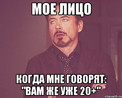 мое лицо когда мне говорят: "вам же уже 20+", Мем твое выражение лица