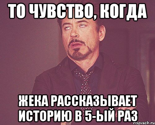 то чувство, когда жека рассказывает историю в 5-ый раз, Мем твое выражение лица