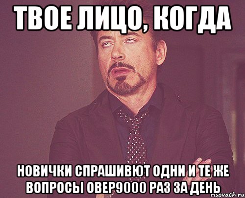 твое лицо, когда новички спрашивют одни и те же вопросы овер9000 раз за день, Мем твое выражение лица