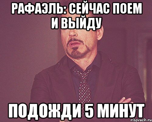 рафаэль: сейчас поем и выйду подожди 5 минут, Мем твое выражение лица