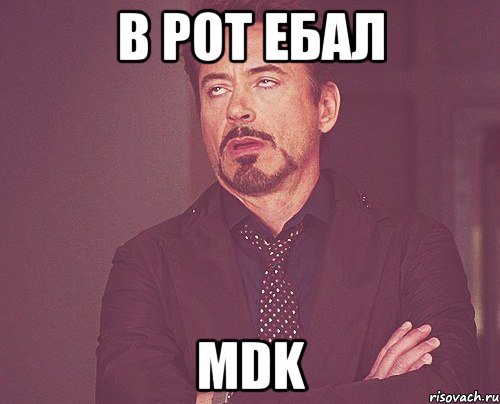 в рот ебал mdk, Мем твое выражение лица