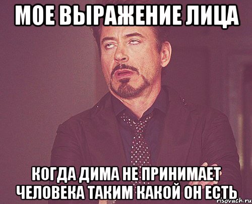 мое выражение лица когда дима не принимает человека таким какой он есть, Мем твое выражение лица