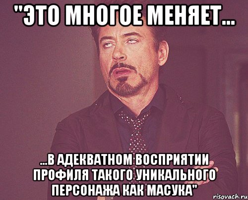 "это многое меняет... ...в адекватном восприятии профиля такого уникального персонажа как масука", Мем твое выражение лица