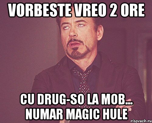 vorbeste vreo 2 ore cu drug-so la mob... numar magic hule, Мем твое выражение лица