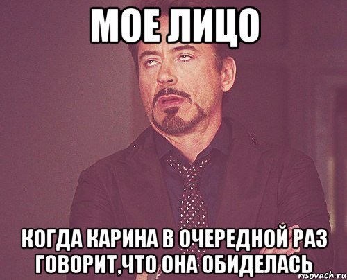 мое лицо когда карина в очередной раз говорит,что она обиделась, Мем твое выражение лица