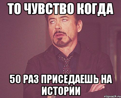 то чувство когда 50 раз приседаешь на истории, Мем твое выражение лица