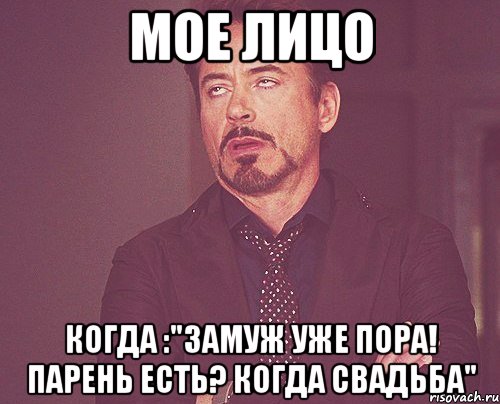 мое лицо когда :"замуж уже пора! парень есть? когда свадьба", Мем твое выражение лица