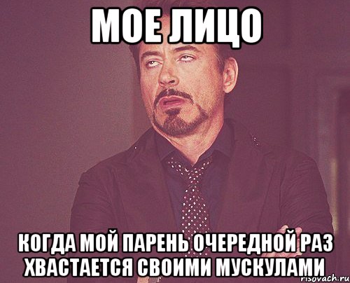 мое лицо когда мой парень очередной раз хвастается своими мускулами, Мем твое выражение лица