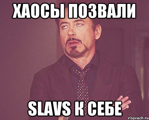 хаосы позвали slavs к себе, Мем твое выражение лица