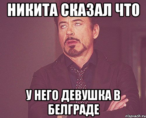 никита сказал что у него девушка в белграде, Мем твое выражение лица