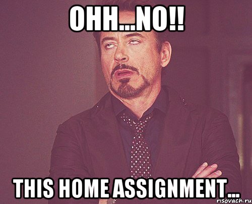 ohh...no!! this home assignment..., Мем твое выражение лица