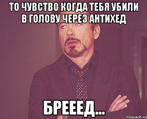 то чувство когда тебя убили в голову через антихед брееед..., Мем твое выражение лица