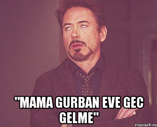  "mama gurban eve gec gelme", Мем твое выражение лица