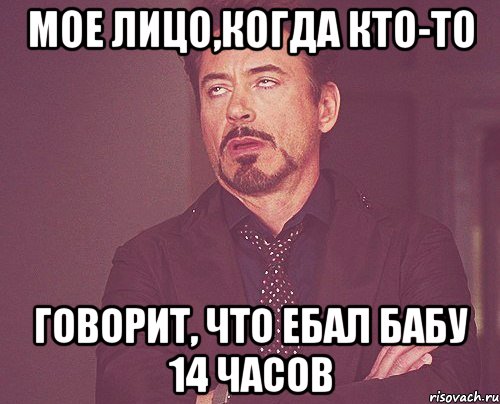 мое лицо,когда кто-то говорит, что ебал бабу 14 часов, Мем твое выражение лица