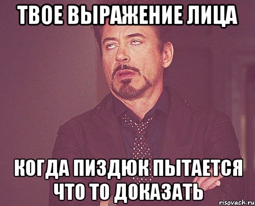 твое выражение лица когда пиздюк пытается что то доказать, Мем твое выражение лица