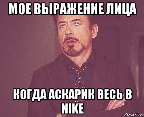 мое выражение лица когда аскарик весь в nike, Мем твое выражение лица