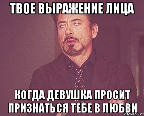 твое выражение лица когда девушка просит признаться тебе в любви, Мем твое выражение лица