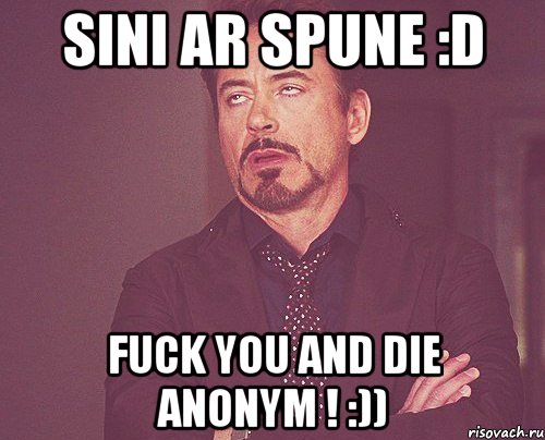 sini ar spune :d fuck you and die anonym ! :)), Мем твое выражение лица