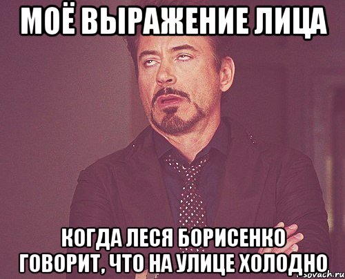 моё выражение лица когда леся борисенко говорит, что на улице холодно, Мем твое выражение лица