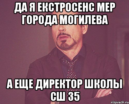 да я екстросенс мер города могилева а еще директор школы сш 35, Мем твое выражение лица