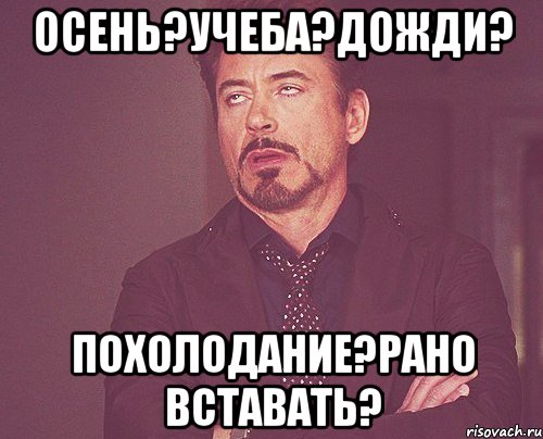 осень?учеба?дожди? похолодание?рано вставать?, Мем твое выражение лица