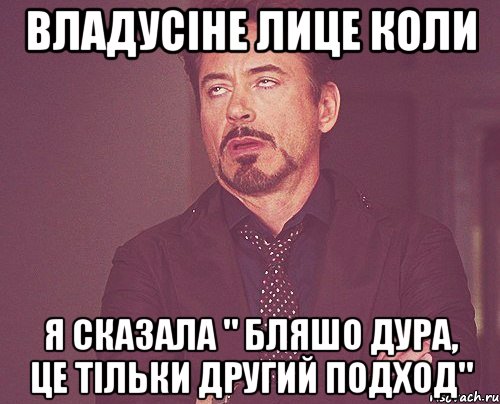 владусіне лице коли я сказала " бляшо дура, це тільки другий подход", Мем твое выражение лица