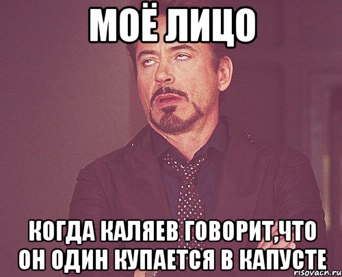 моё лицо когда каляев говорит,что он один купается в капусте, Мем твое выражение лица