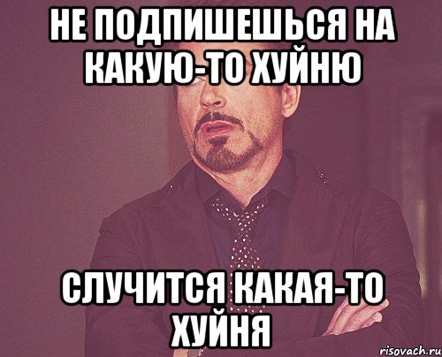 не подпишешься на какую-то хуйню случится какая-то хуйня, Мем твое выражение лица