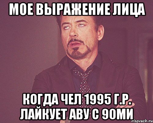 мое выражение лица когда чел 1995 г.р. лайкует аву с 90ми, Мем твое выражение лица