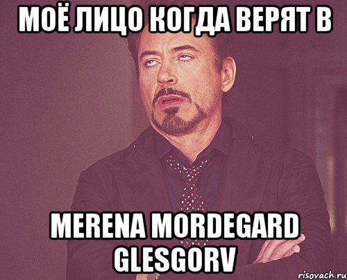 моё лицо когда верят в merena mordegard glesgorv, Мем твое выражение лица