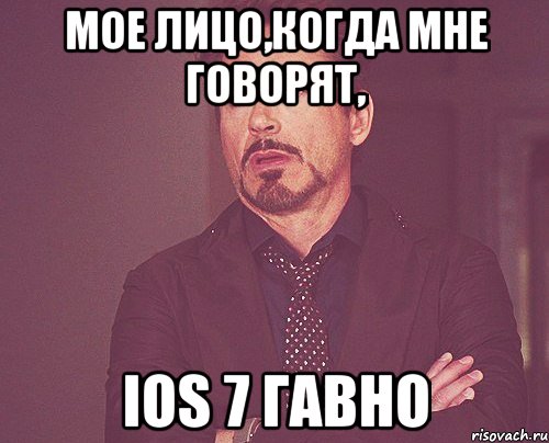 мое лицо,когда мне говорят, ios 7 гавно, Мем твое выражение лица