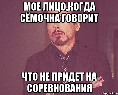 мое лицо,когда сёмочка говорит что не придет на соревнования, Мем твое выражение лица