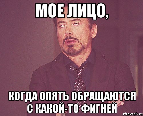 мое лицо, когда опять обращаются с какой-то фигней, Мем твое выражение лица