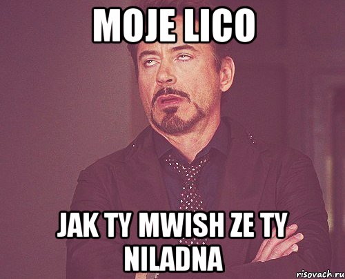 moje lico jak ty mwish ze ty niladna, Мем твое выражение лица