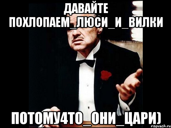 давайте похлопаем_люси_и_вилки потому4то_они_цари), Мем ты делаешь это без уважения