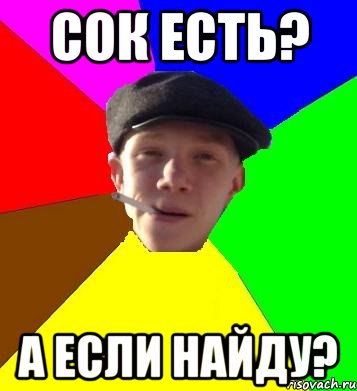 сок есть? а если найду?, Мем умный гопник